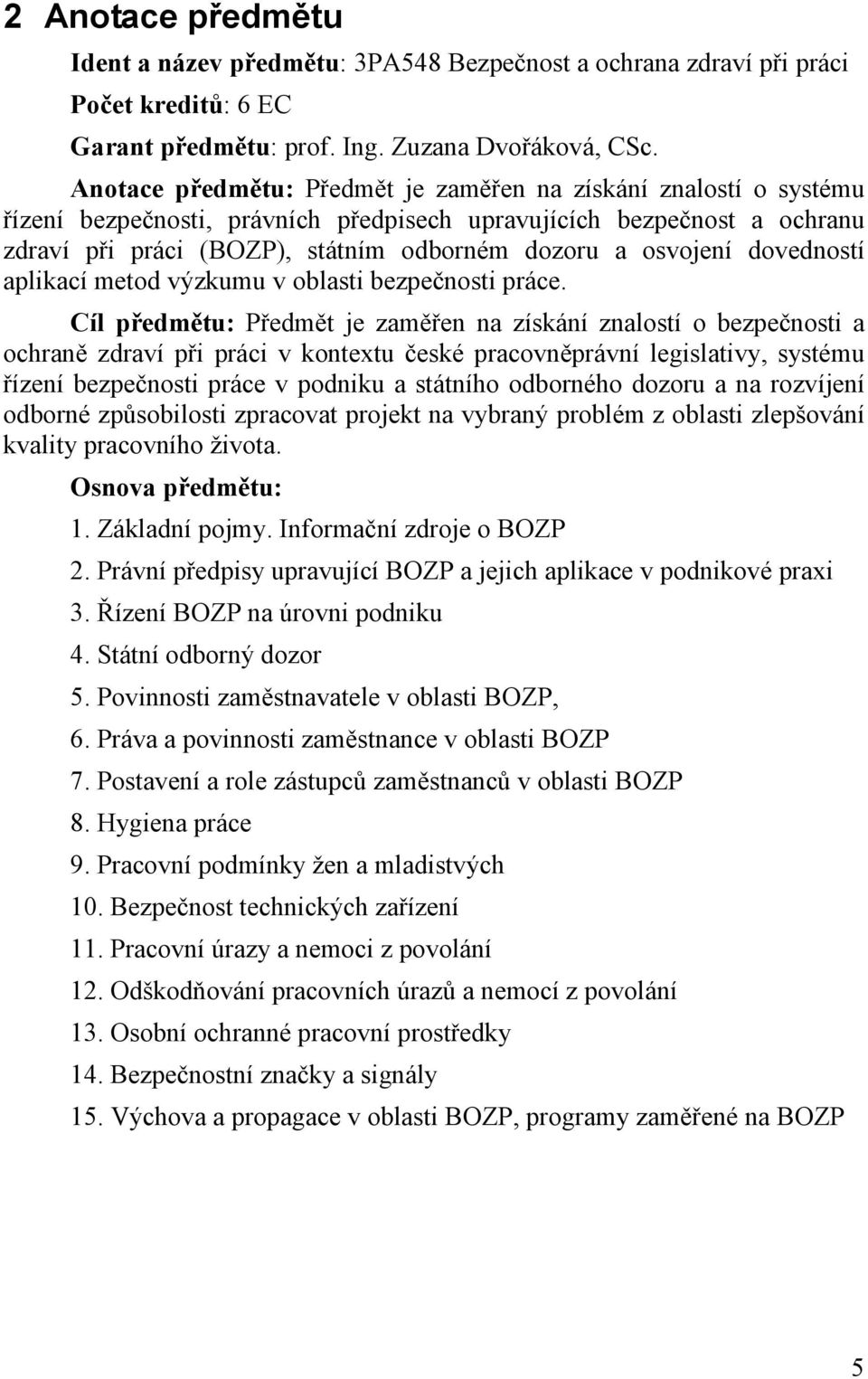 osvojení dovedností aplikací metod výzkumu v oblasti bezpečnosti práce.