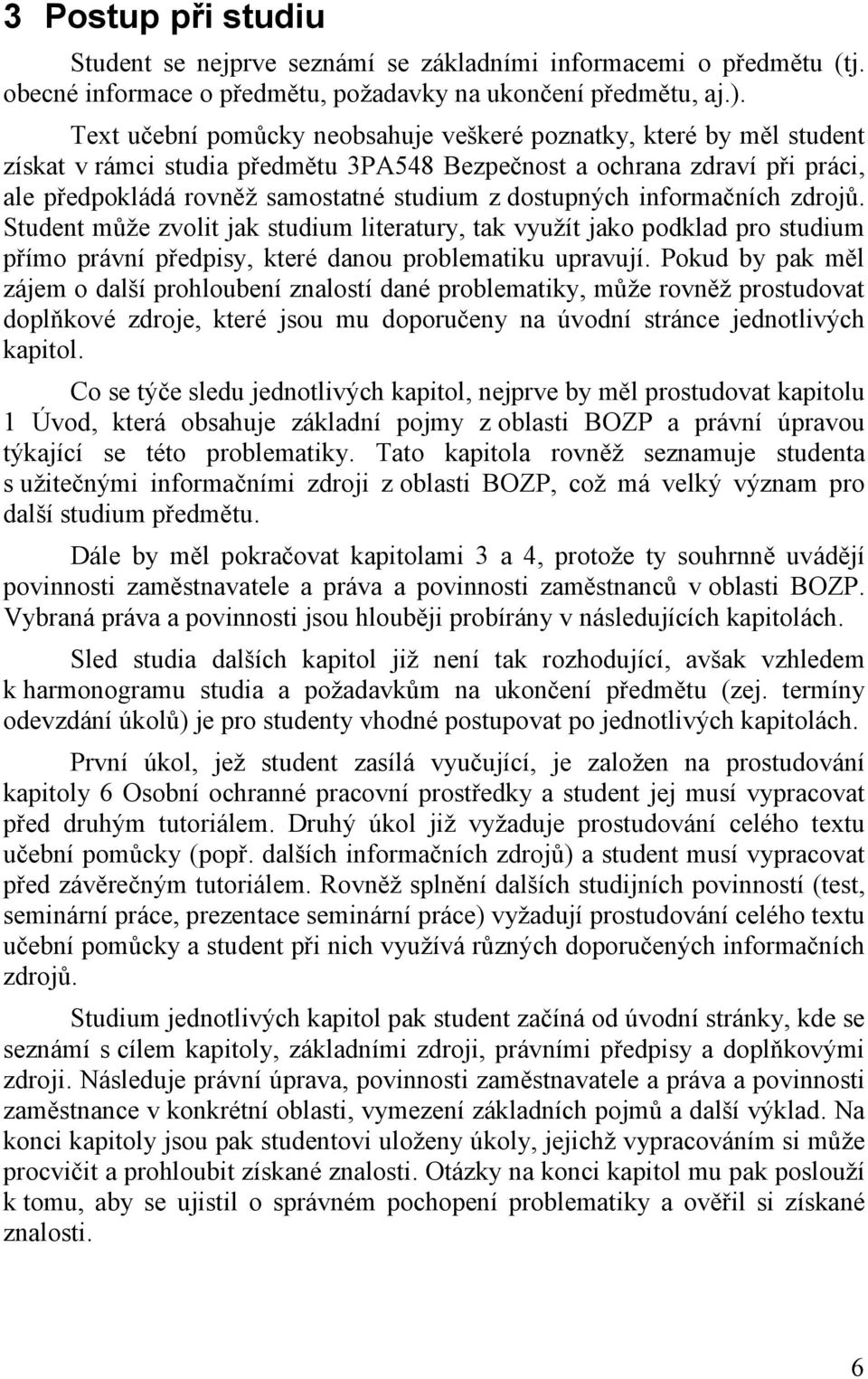 dostupných informačních zdrojů. Student může zvolit jak studium literatury, tak využít jako podklad pro studium přímo právní předpisy, které danou problematiku upravují.