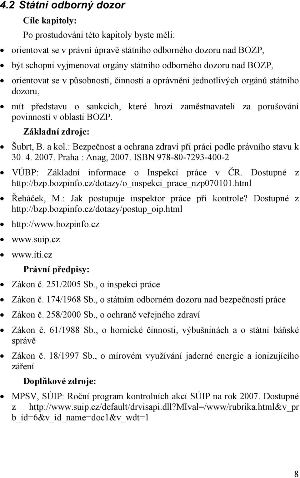 Základní zdroje: Šubrt, B. a kol.: Bezpečnost a ochrana zdraví při práci podle právního stavu k 30. 4. 2007. Praha : Anag, 2007. ISBN 978-80-7293-400-2 VÚBP: Základní informace o Inspekci práce v ČR.