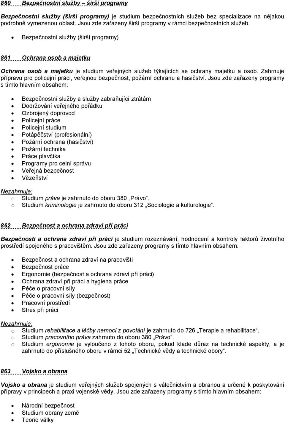 Bezpečnostní služby (širší programy) 861 Ochrana osob a majetku Ochrana osob a majetku je studium veřejných služeb týkajících se ochrany majetku a osob.
