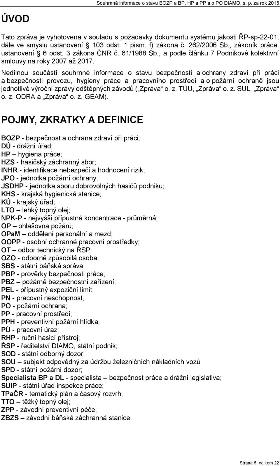 Nedílnou součástí souhnné infomace o stavu bezpečnosti a ochany zdaví při páci a bezpečnosti povozu, hygieny páce a pacovního postředí a o požání ochaně jsou jednotlivé výoční zpávy odštěpných závodů