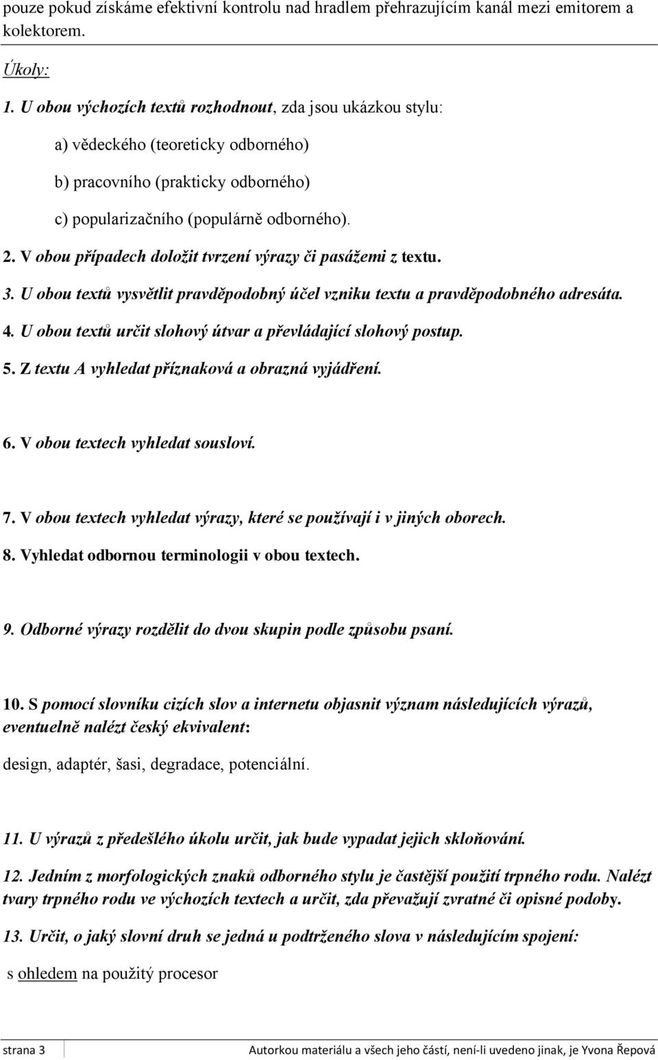 V obou případech doložit tvrzení výrazy či pasážemi z textu. 3. U obou textů vysvětlit pravděpodobný účel vzniku textu a pravděpodobného adresáta. 4.