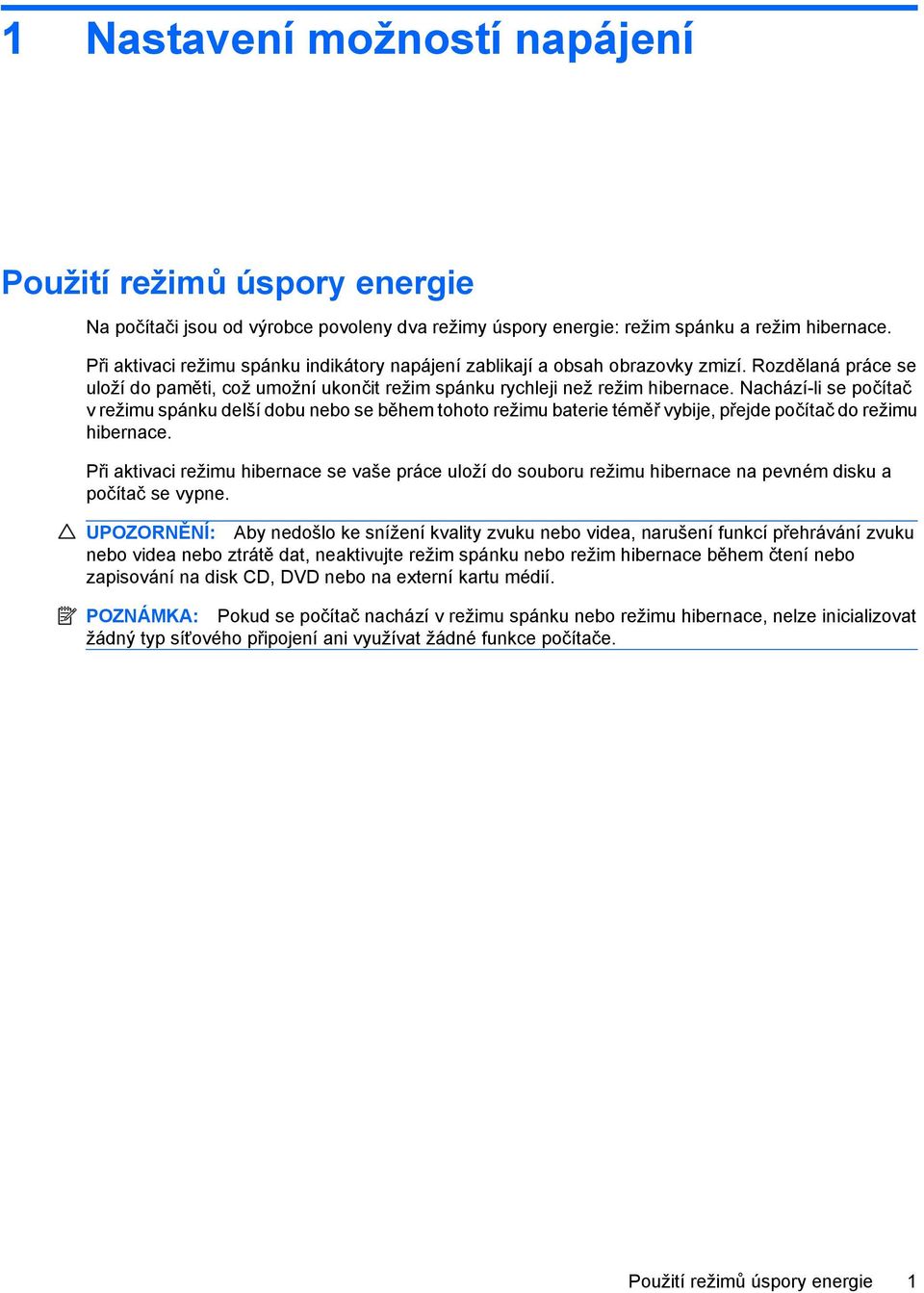 Nachází-li se počítač v režimu spánku delší dobu nebo se během tohoto režimu baterie téměř vybije, přejde počítač do režimu hibernace.