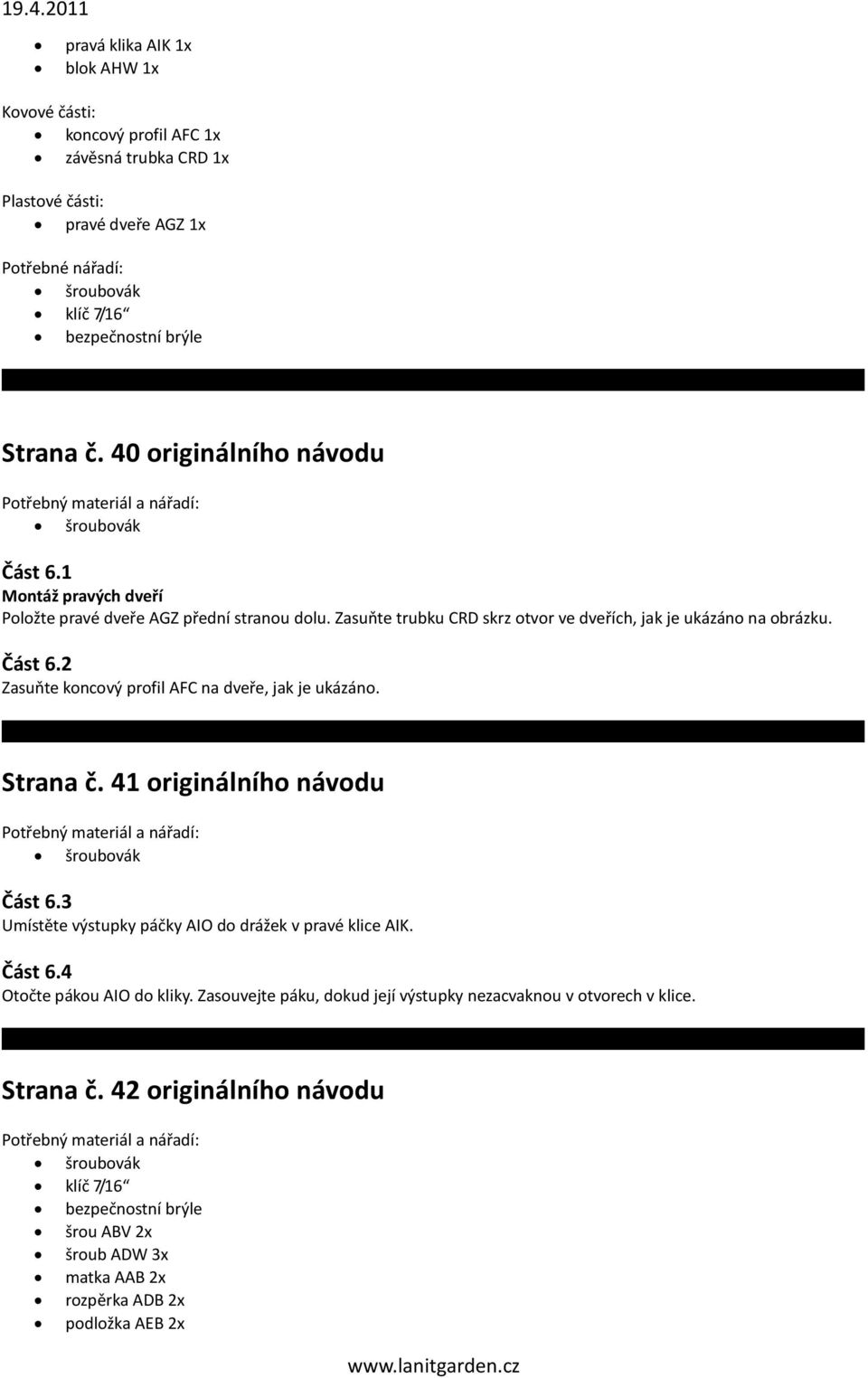 Strana č. 41 originálního návodu Část 6.3 Umístěte výstupky páčky AIO do drážek v pravé klice AIK. Část 6.4 Otočte pákou AIO do kliky.