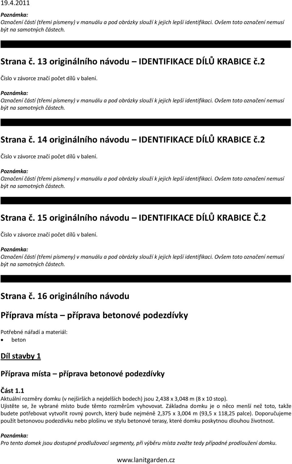 2 Číslo v závorce značí počet dílů v balení.  16 originálního návodu Příprava místa příprava betonové podezdívky beton Díl stavby 1 Příprava místa příprava betonové podezdívky Část 1.