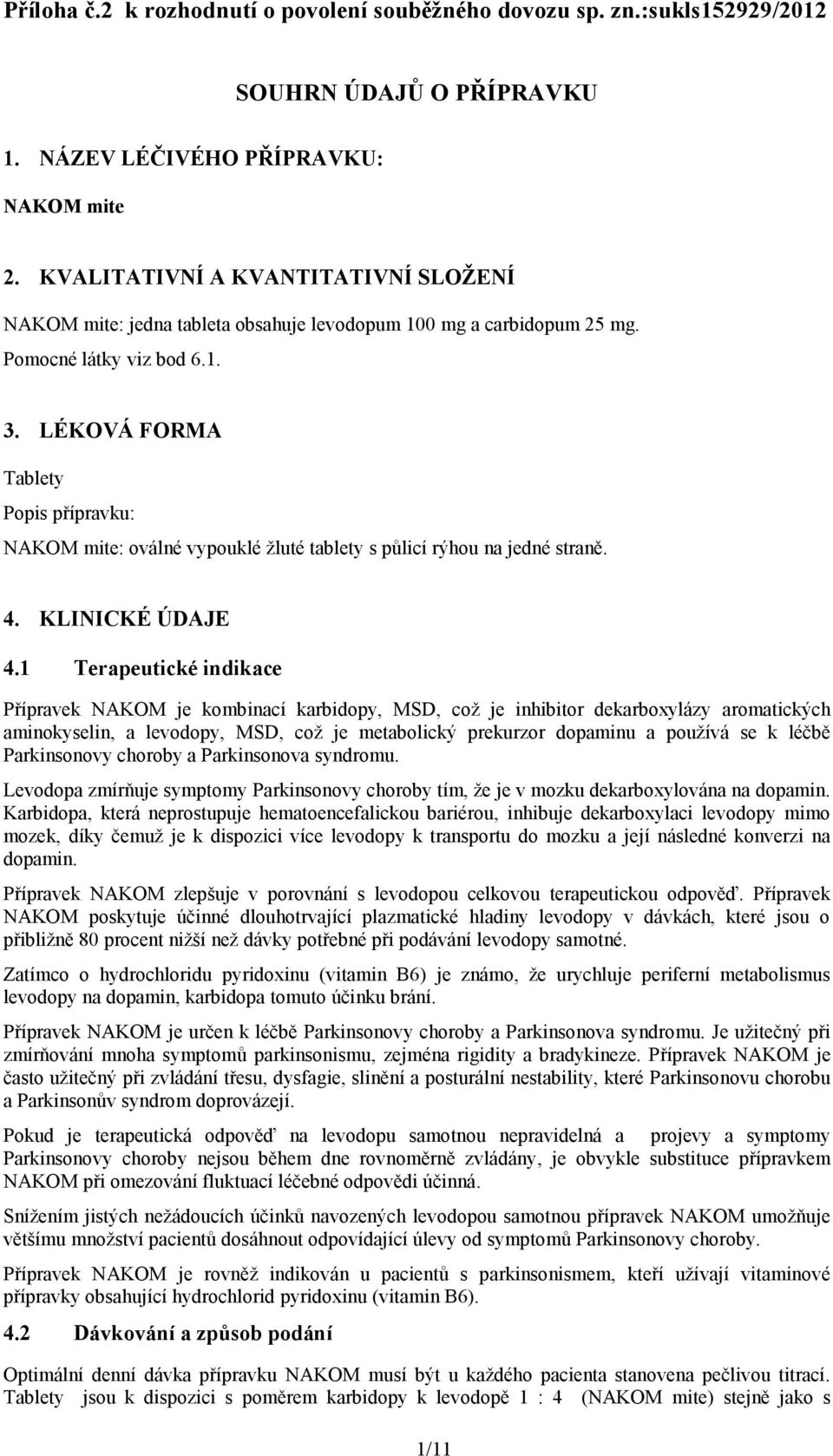 LÉKOVÁ FORMA Tablety Popis přípravku: NAKOM mite: oválné vypouklé žluté tablety s půlicí rýhou na jedné straně. 4. KLINICKÉ ÚDAJE 4.