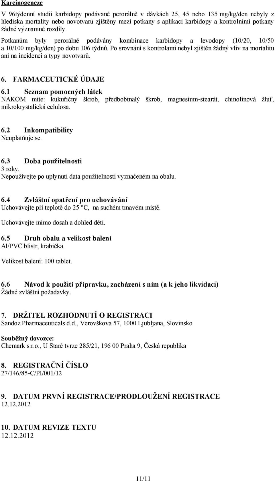 Po srovnání s kontrolami nebyl zjištěn žádný vliv na mortalitu ani na incidenci a typy novotvarů. 6. FARMACEUTICKÉ ÚDAJE 6.