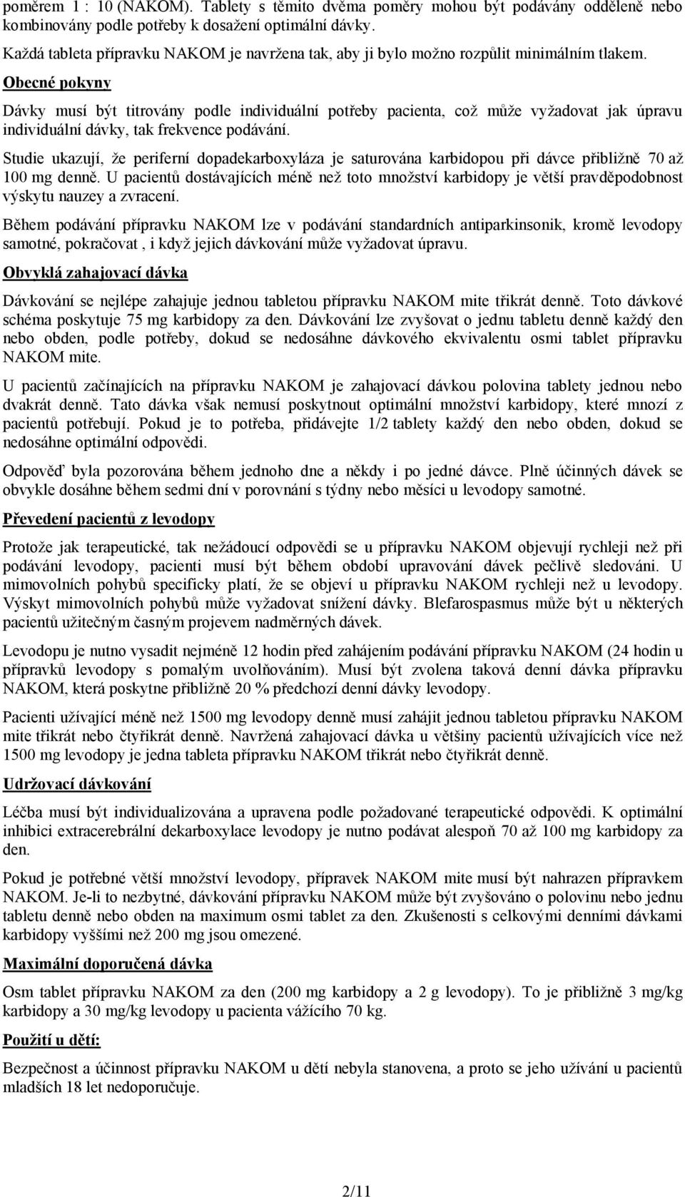 Obecné pokyny Dávky musí být titrovány podle individuální potřeby pacienta, což může vyžadovat jak úpravu individuální dávky, tak frekvence podávání.