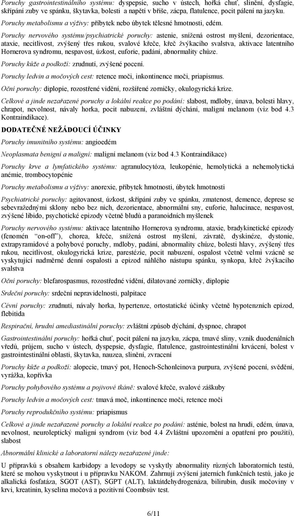 Poruchy nervového systému/psychiatrické poruchy: astenie, snížená ostrost myšlení, dezorientace, ataxie, necitlivost, zvýšený třes rukou, svalové křeče, křeč žvýkacího svalstva, aktivace latentního