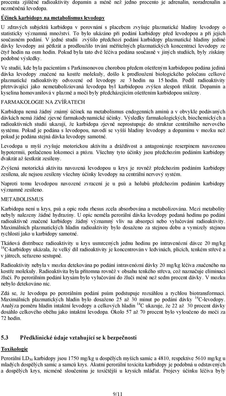 To bylo ukázáno při podání karbidopy před levodopou a při jejich současném podání.