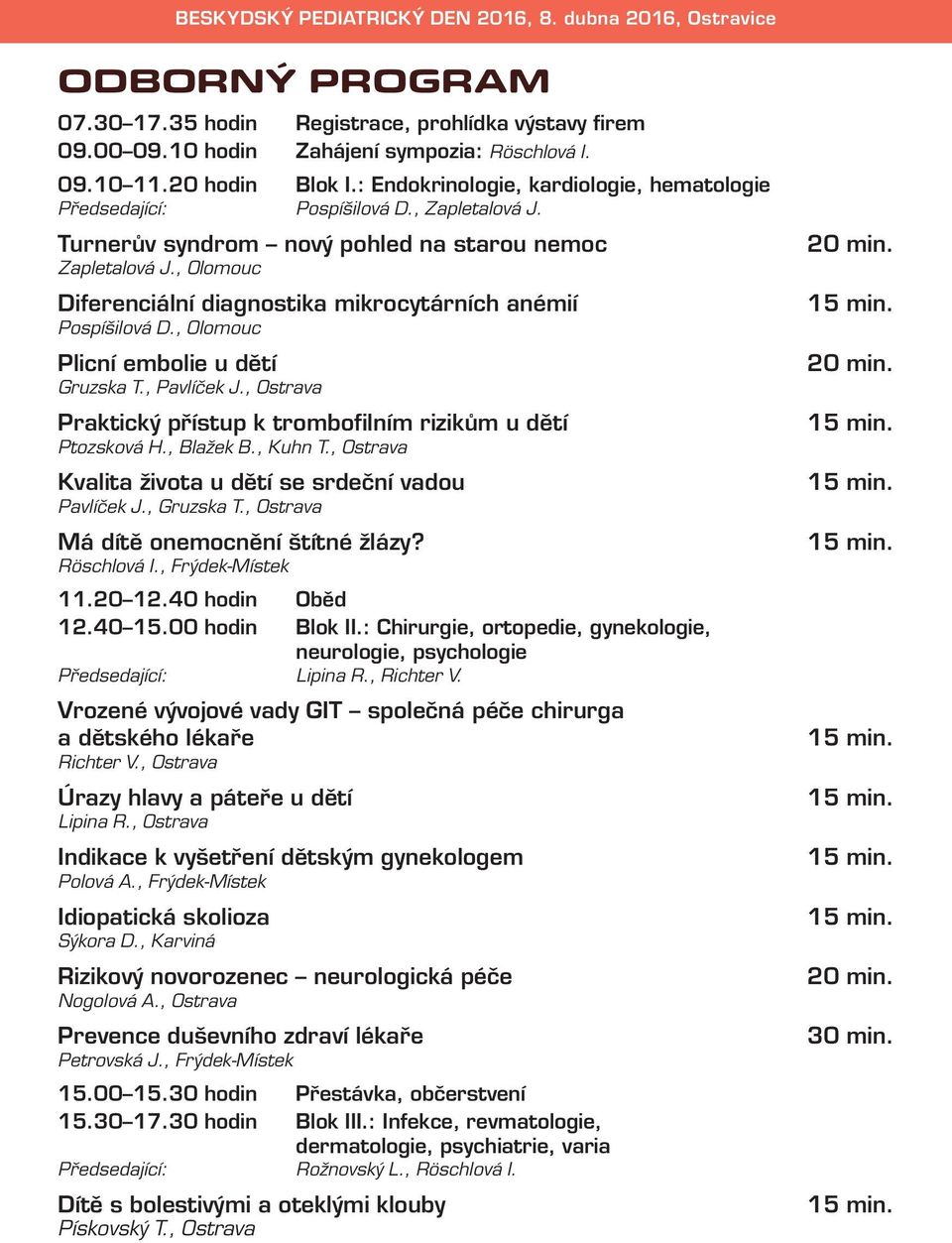 , Olomouc Diferenciální diagnostika mikrocytárních anémií Pospíšilová D., Olomouc Plicní embolie u dětí Gruzska T., Pavlíček J., Ostrava Praktický přístup k trombofilním rizikům u dětí Ptozsková H.