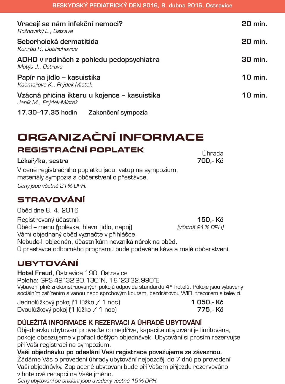 10 min. ORGANIZAČNÍ INFORMACE REGISTRAČNÍ POPLATEK Lékař/ka, sestra V ceně registračního poplatku jsou: vstup na sympozium, materiály sympozia a občerstvení o přestávce. Ceny jsou včetně 21 % DPH.