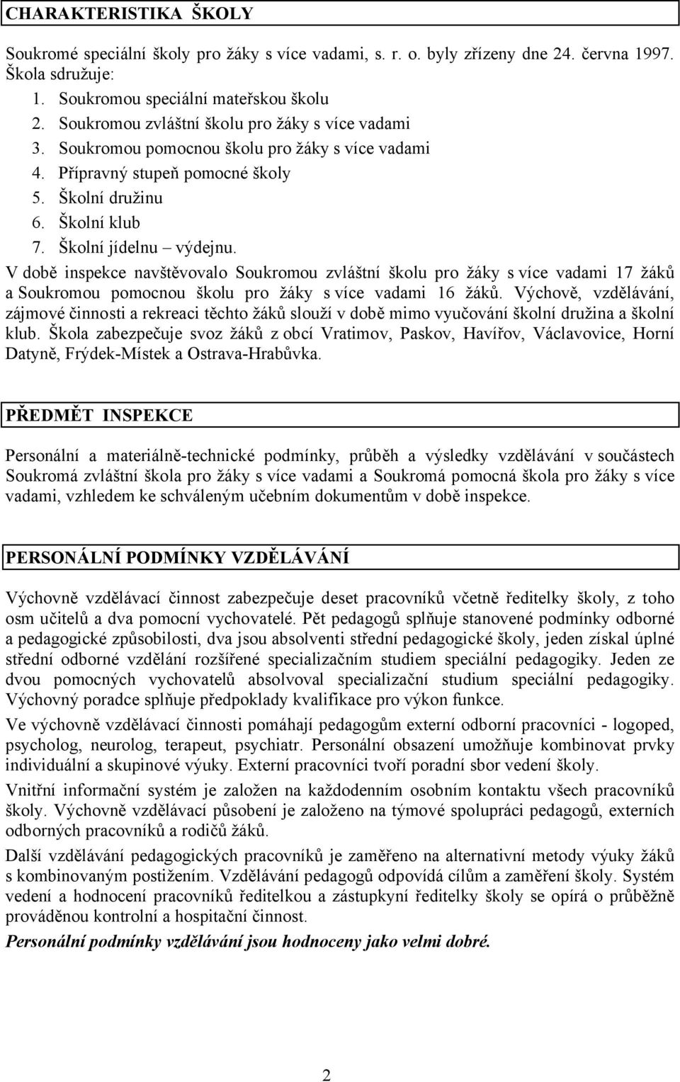 V době inspekce navštěvovalo Soukromou zvláštní školu pro žáky svíce vadami 17 žáků a Soukromou pomocnou školu pro žáky svíce vadami 16 žáků.