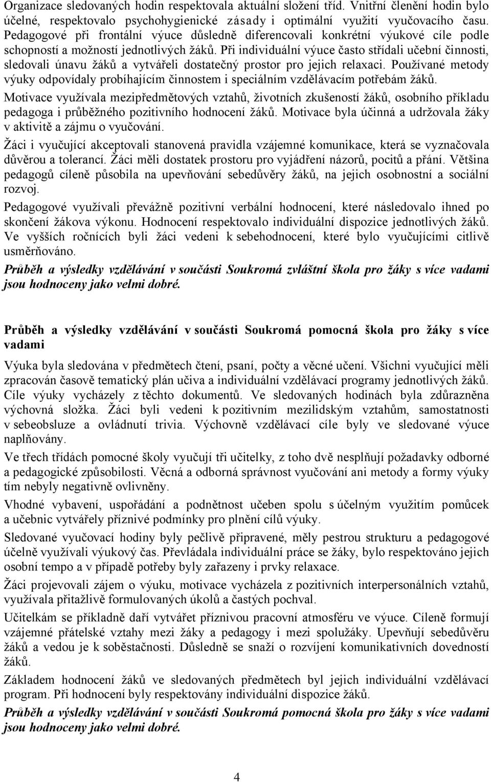 Při individuální výuce často střídali učební činnosti, sledovali únavu žáků a vytvářeli dostatečný prostor pro jejich relaxaci.