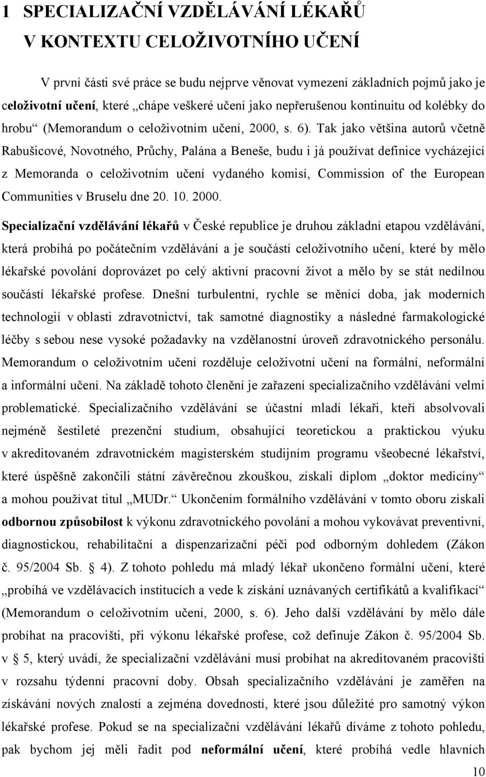 Tak jako většina autorů včetně Rabušicové, Novotného, Průchy, Palána a Beneše, budu i já pouţívat definice vycházející z Memoranda o celoţivotním učení vydaného komisí, Commission of the European