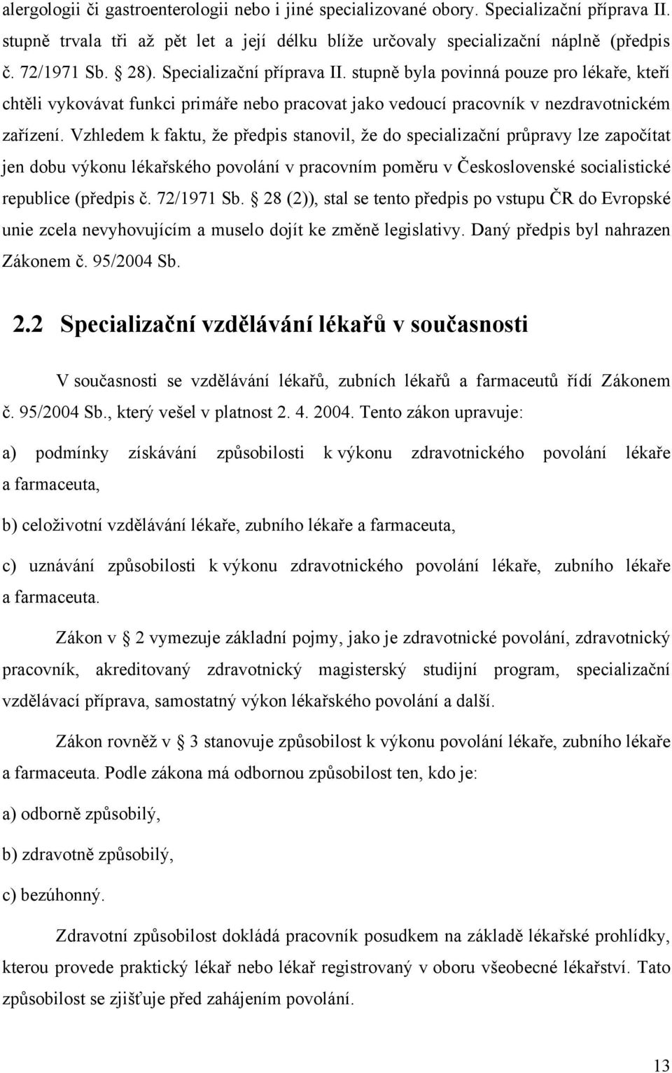 Vzhledem k faktu, ţe předpis stanovil, ţe do specializační průpravy lze započítat jen dobu výkonu lékařského povolání v pracovním poměru v Československé socialistické republice (předpis č.