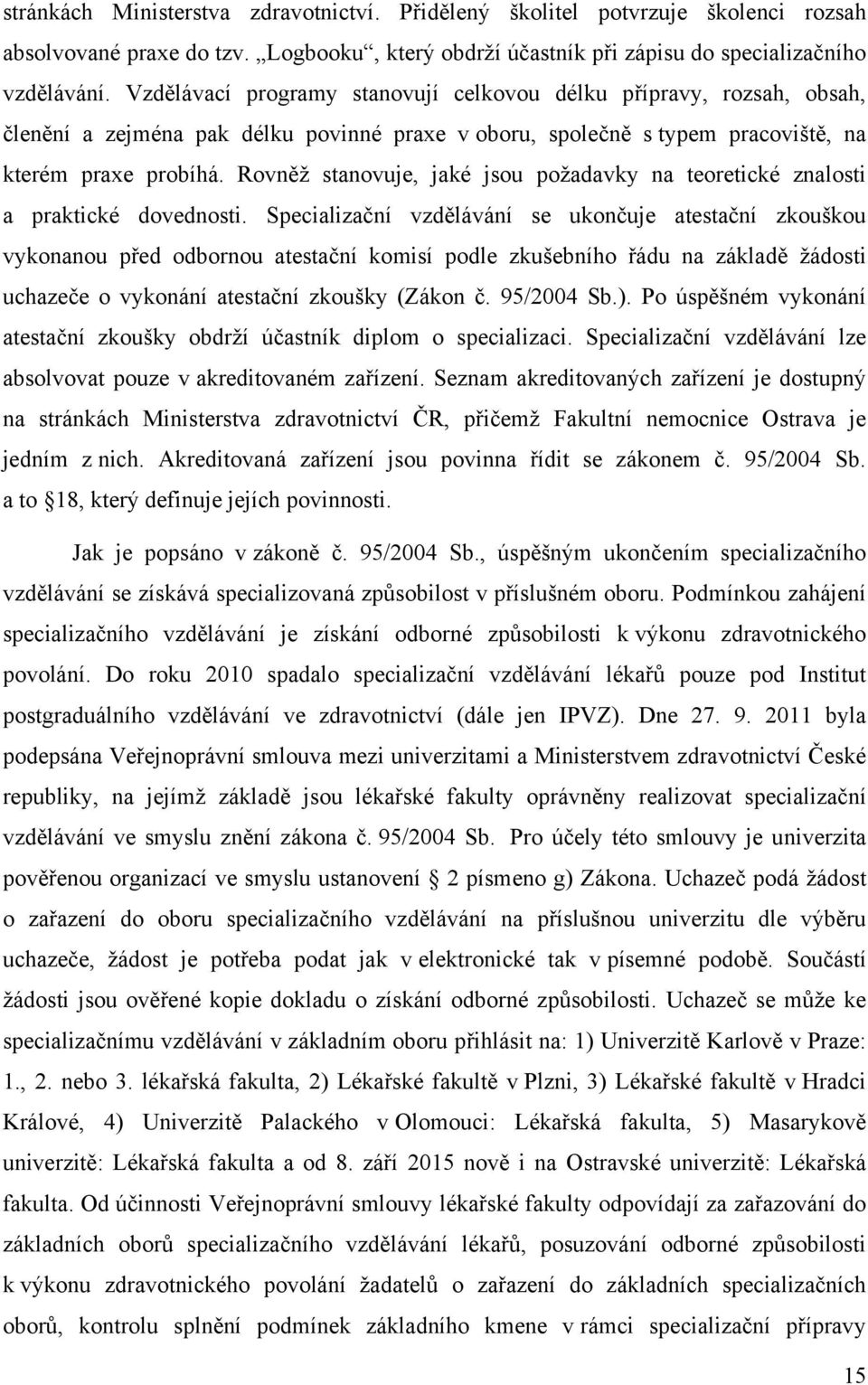 Rovněţ stanovuje, jaké jsou poţadavky na teoretické znalosti a praktické dovednosti.