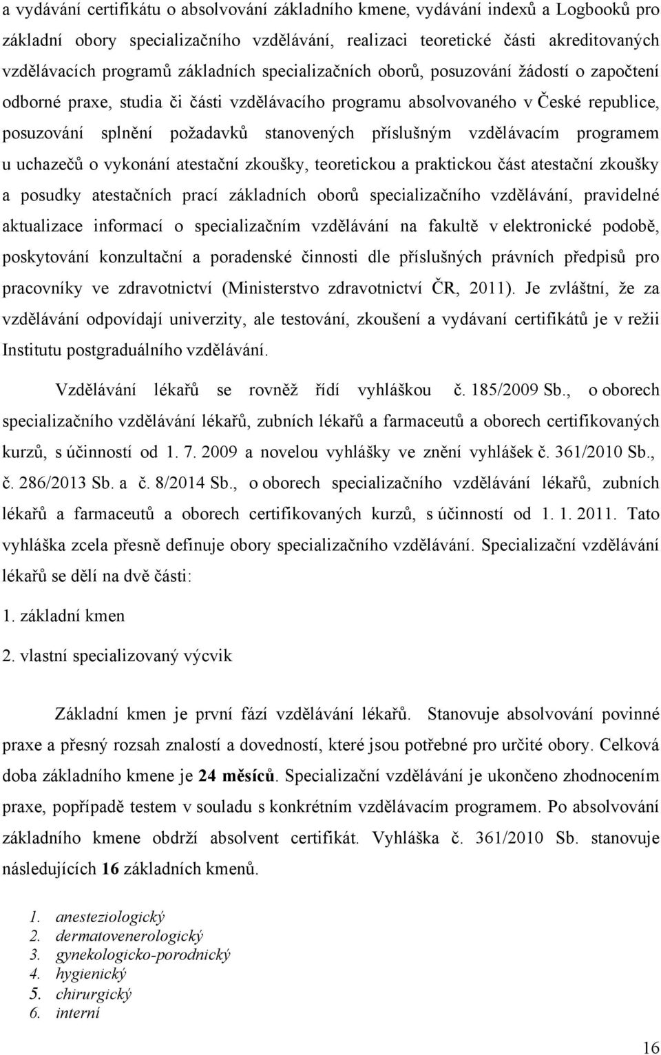 příslušným vzdělávacím programem u uchazečů o vykonání atestační zkoušky, teoretickou a praktickou část atestační zkoušky a posudky atestačních prací základních oborů specializačního vzdělávání,