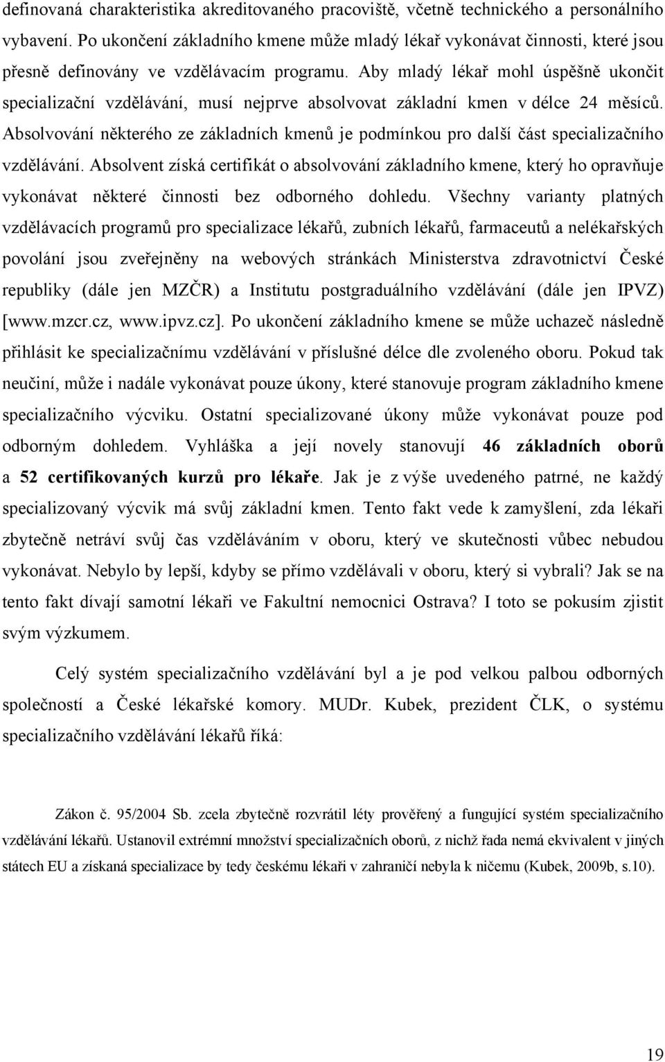 Aby mladý lékař mohl úspěšně ukončit specializační vzdělávání, musí nejprve absolvovat základní kmen v délce 24 měsíců.