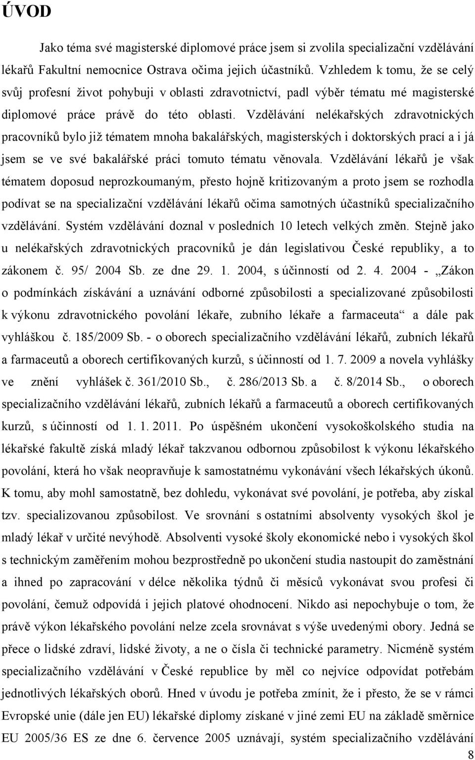 Vzdělávání nelékařských zdravotnických pracovníků bylo jiţ tématem mnoha bakalářských, magisterských i doktorských prací a i já jsem se ve své bakalářské práci tomuto tématu věnovala.