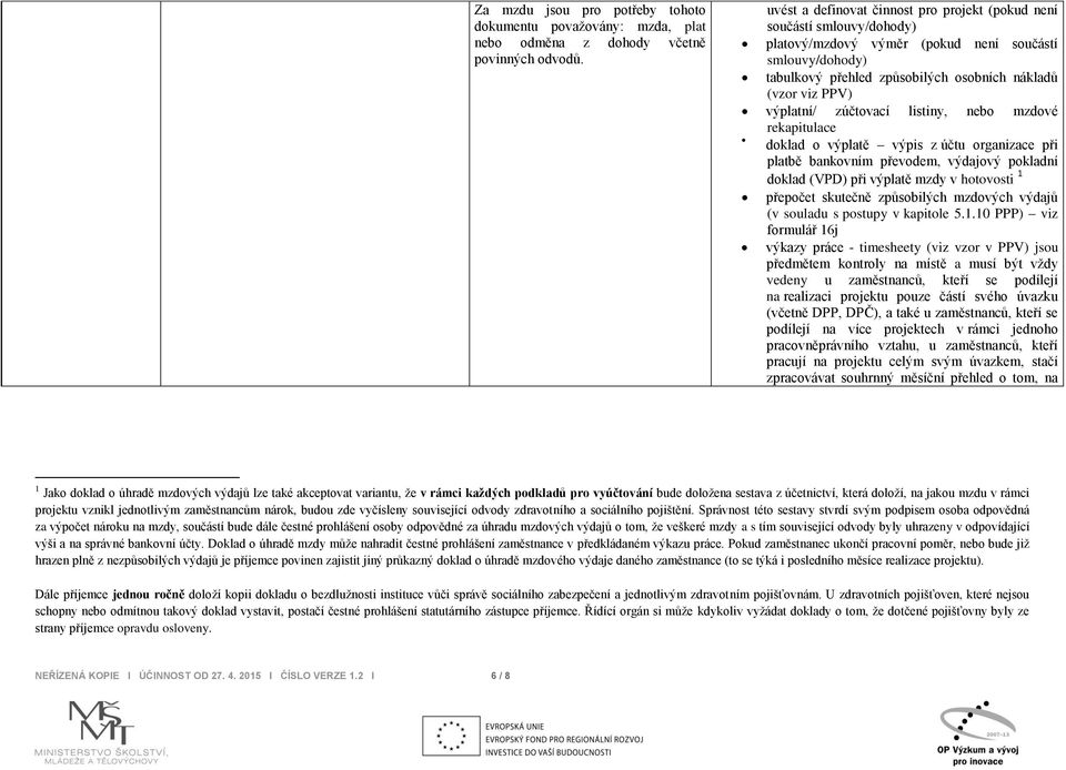 výplatní/ zúčtovací listiny, nebo mzdové rekapitulace doklad o výplatě výpis z účtu organizace při platbě bankovním převodem, výdajový pokladní doklad (VPD) při výplatě mzdy v hotovosti 1 přepočet