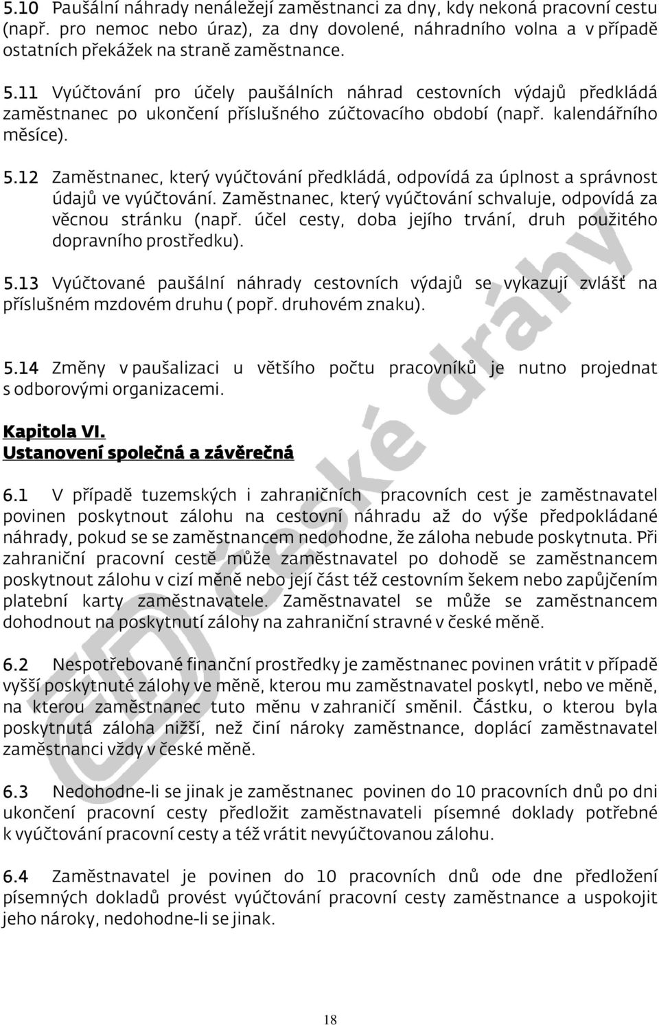 12 Zaměstnanec, který vyúčtování předkládá, odpovídá za úplnost a správnost údajů ve vyúčtování. Zaměstnanec, který vyúčtování schvaluje, odpovídá za věcnou stránku (např.