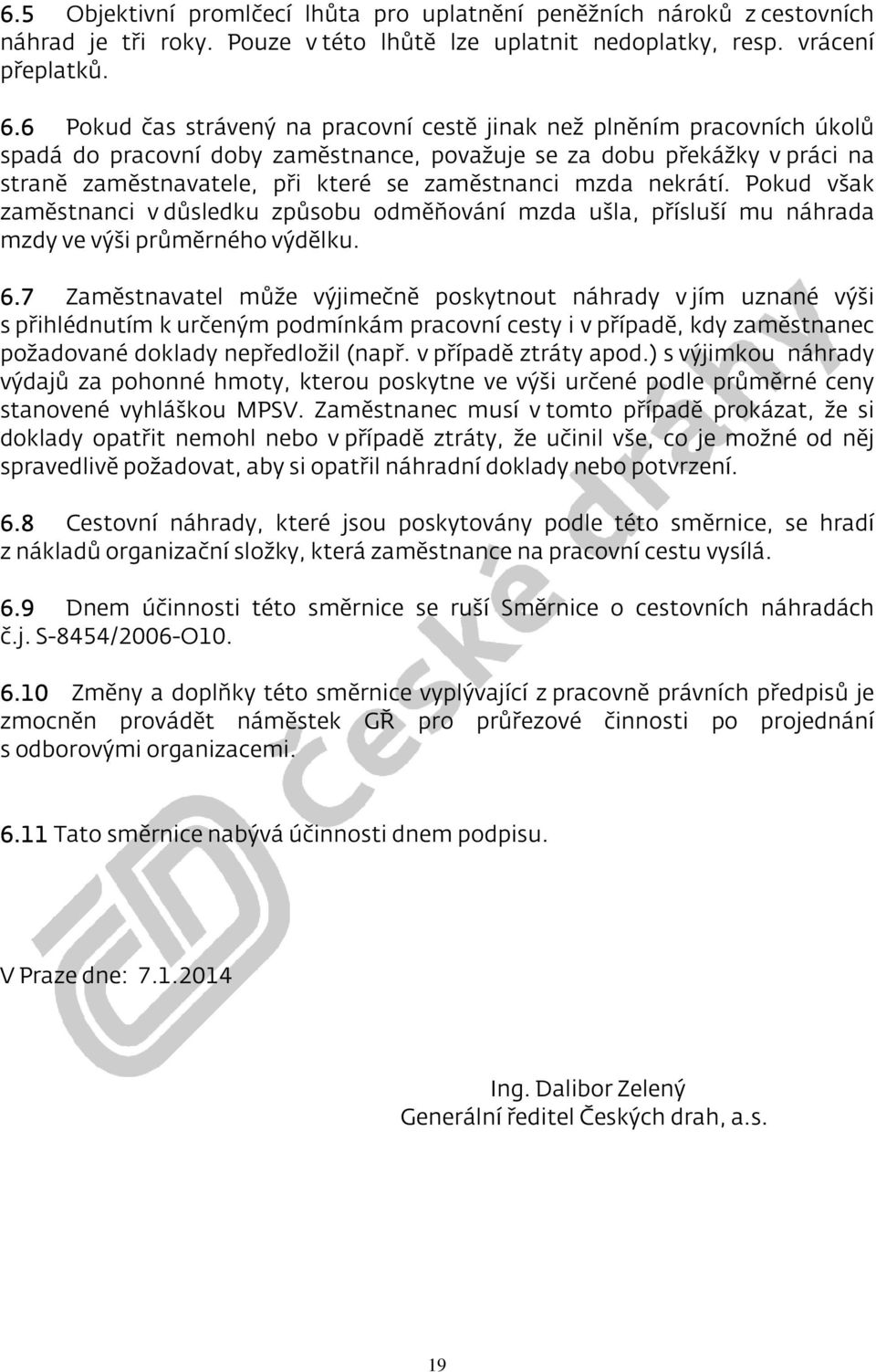 mzda nekrátí. Pokud však zaměstnanci v důsledku způsobu odměňování mzda ušla, přísluší mu náhrada mzdy ve výši průměrného výdělku. 6.