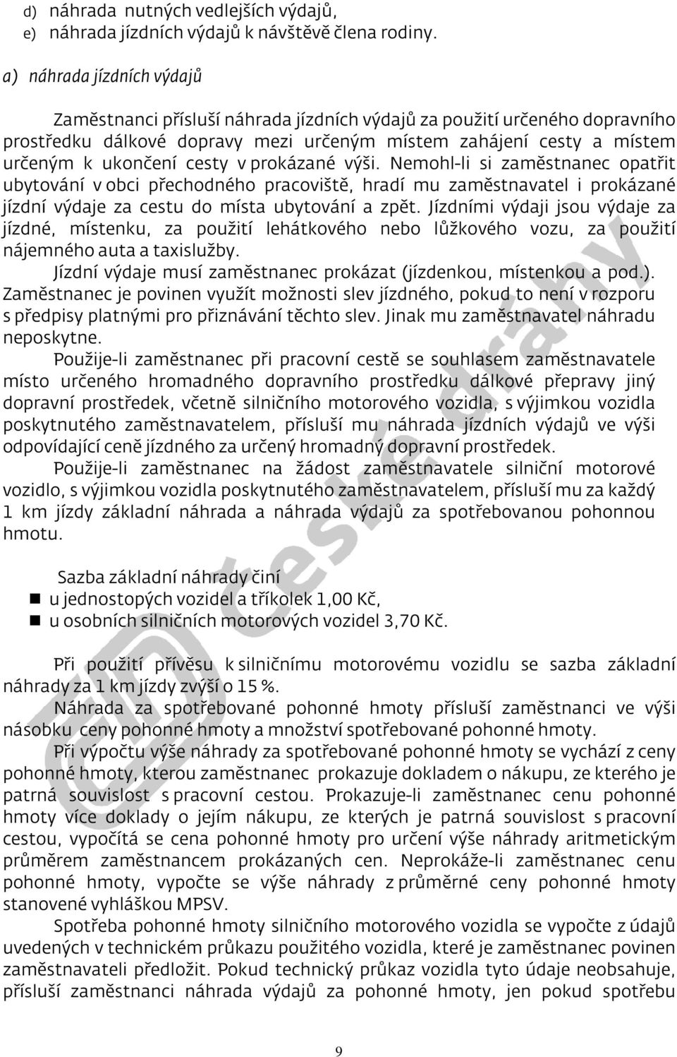 v prokázané výši. Nemohl-li si zaměstnanec opatřit ubytování v obci přechodného pracoviště, hradí mu zaměstnavatel i prokázané jízdní výdaje za cestu do místa ubytování a zpět.