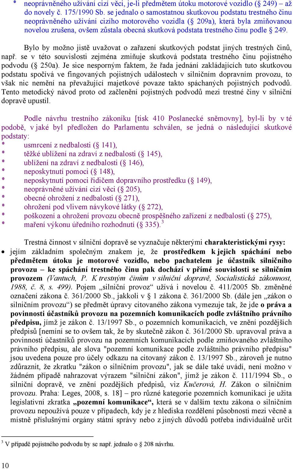 trestného činu podle 249. Bylo by možno jistě uvažovat o zařazení skutkových podstat jiných trestných činů, např.