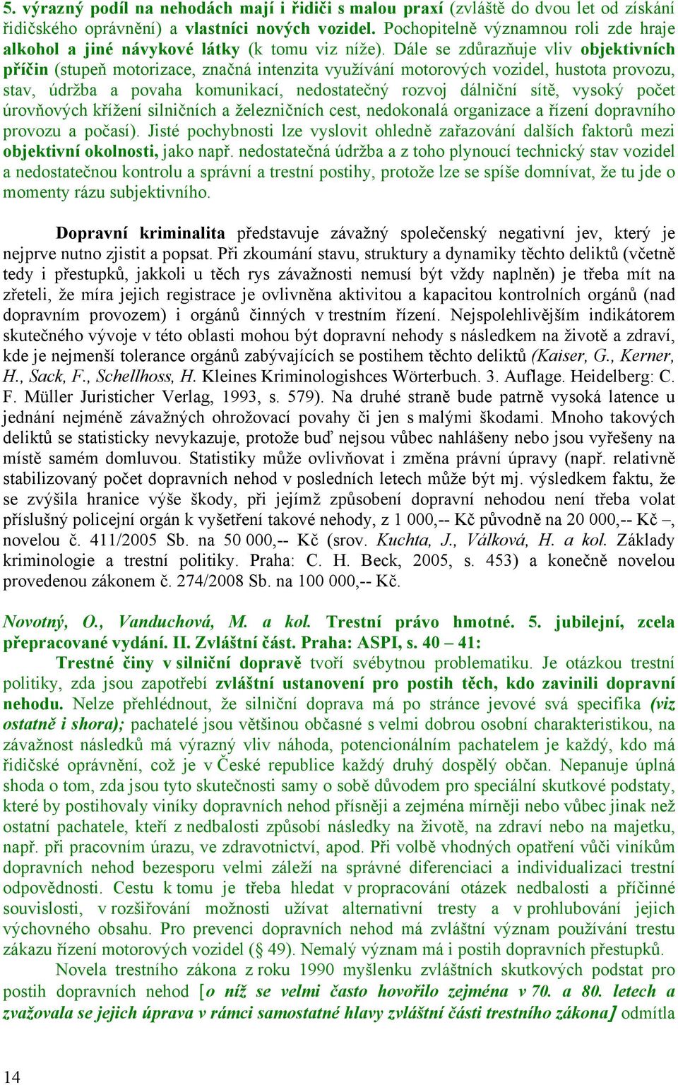 Dále se zdůrazňuje vliv objektivních příčin (stupeň motorizace, značná intenzita využívání motorových vozidel, hustota provozu, stav, údržba a povaha komunikací, nedostatečný rozvoj dálniční sítě,
