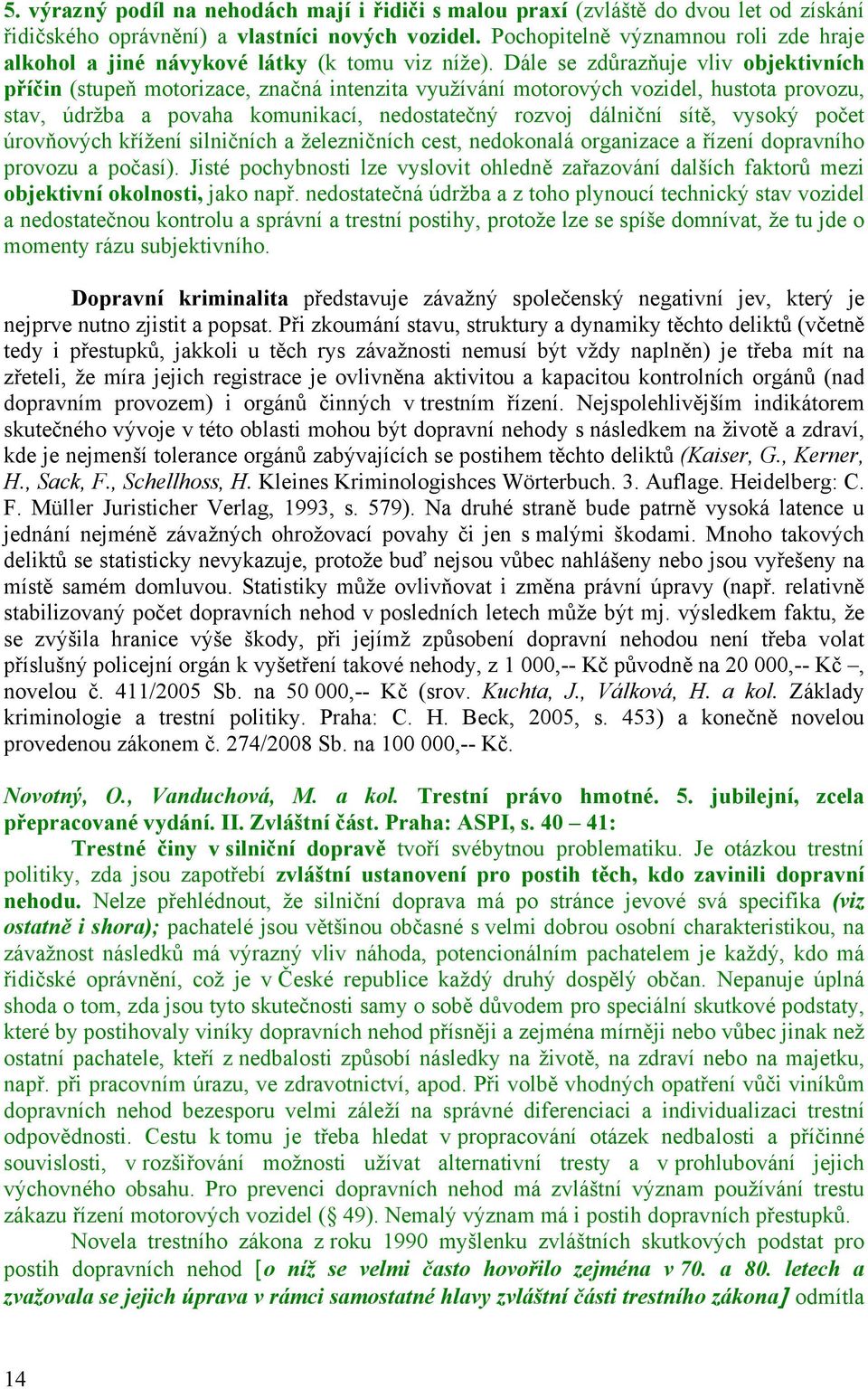 Dále se zdůrazňuje vliv objektivních příčin (stupeň motorizace, značná intenzita využívání motorových vozidel, hustota provozu, stav, údržba a povaha komunikací, nedostatečný rozvoj dálniční sítě,