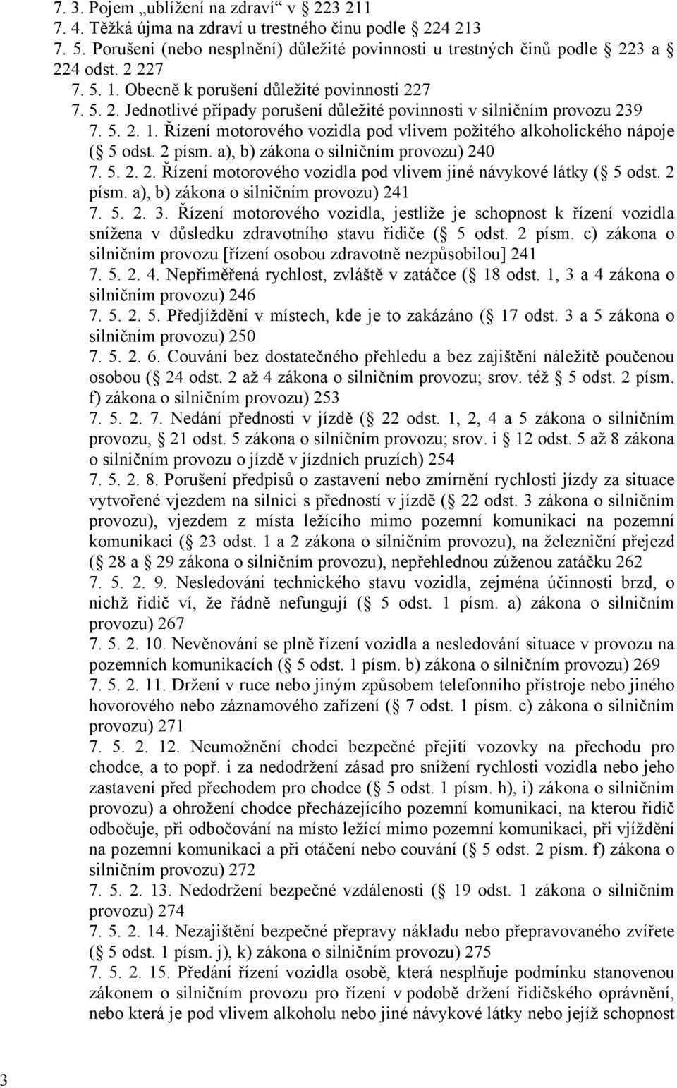 2 písm. a), b) zákona o silničním provozu) 240 7. 5. 2. 2. Řízení motorového vozidla pod vlivem jiné návykové látky ( 5 odst. 2 písm. a), b) zákona o silničním provozu) 241 7. 5. 2. 3.