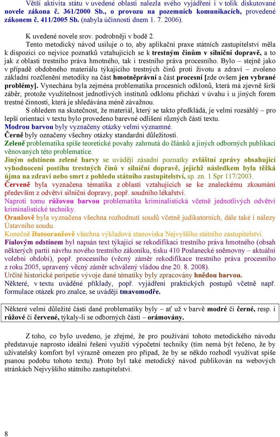 Tento metodický návod usiluje o to, aby aplikační praxe státních zastupitelství měla k dispozici co nejvíce poznatků vztahujících se k trestným činům v silniční dopravě, a to jak z oblasti trestního