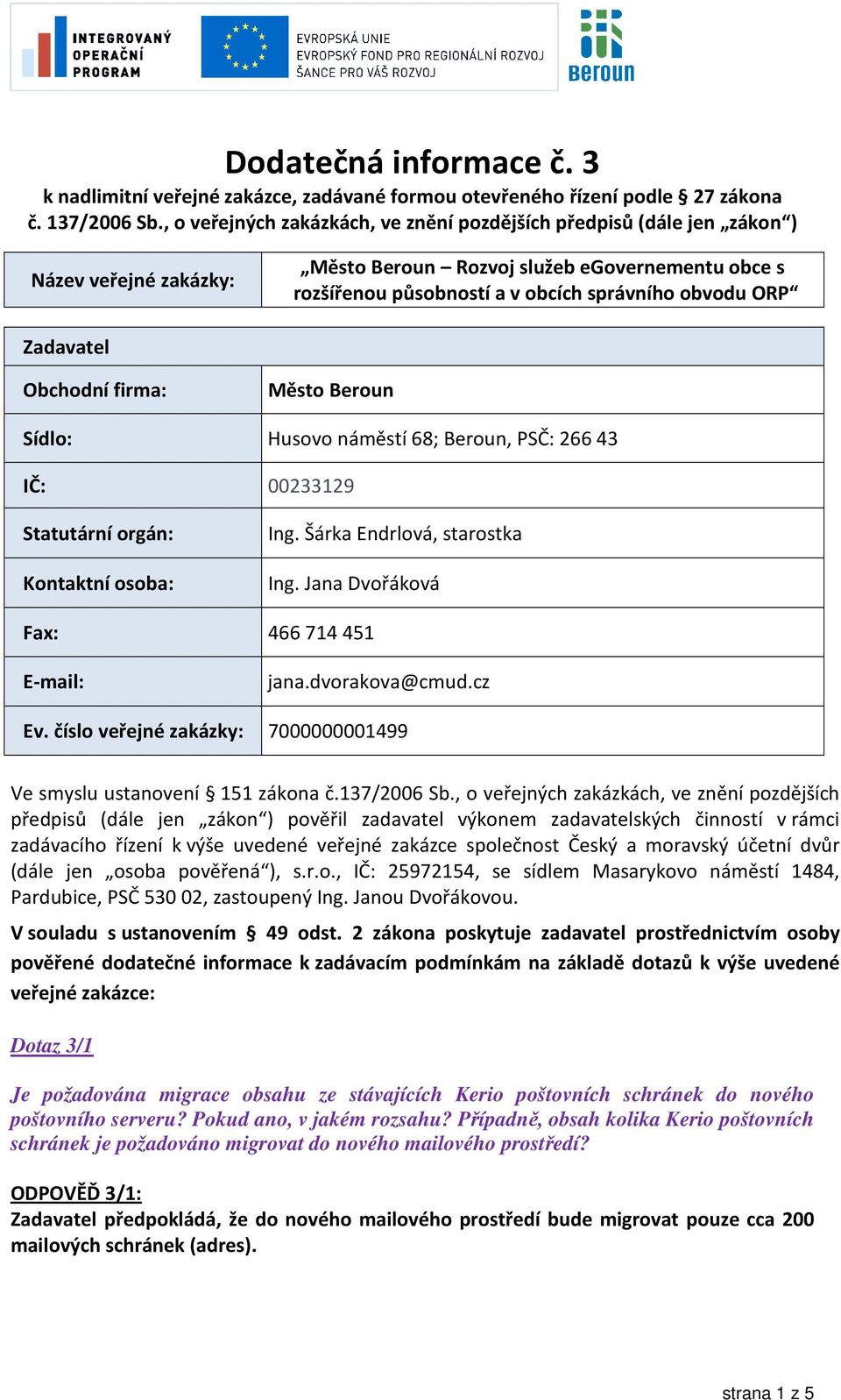 Zadavatel Obchodní firma: Město Beroun Sídlo: Husovo náměstí 68; Beroun, PSČ: 266 43 IČ: 00233129 Statutární orgán: Kontaktní osoba: Ing. Šárka Endrlová, starostka Ing.