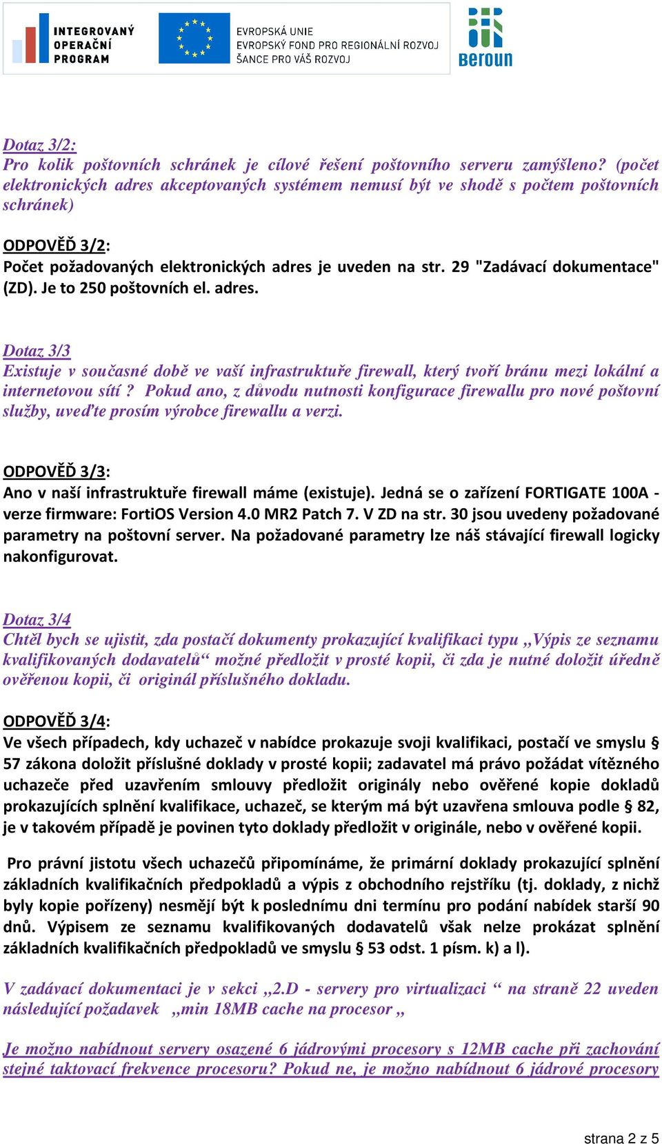 29 "Zadávací dokumentace" (ZD). Je to 250 poštovních el. adres. Dotaz 3/3 Existuje v současné době ve vaší infrastruktuře firewall, který tvoří bránu mezi lokální a internetovou sítí?