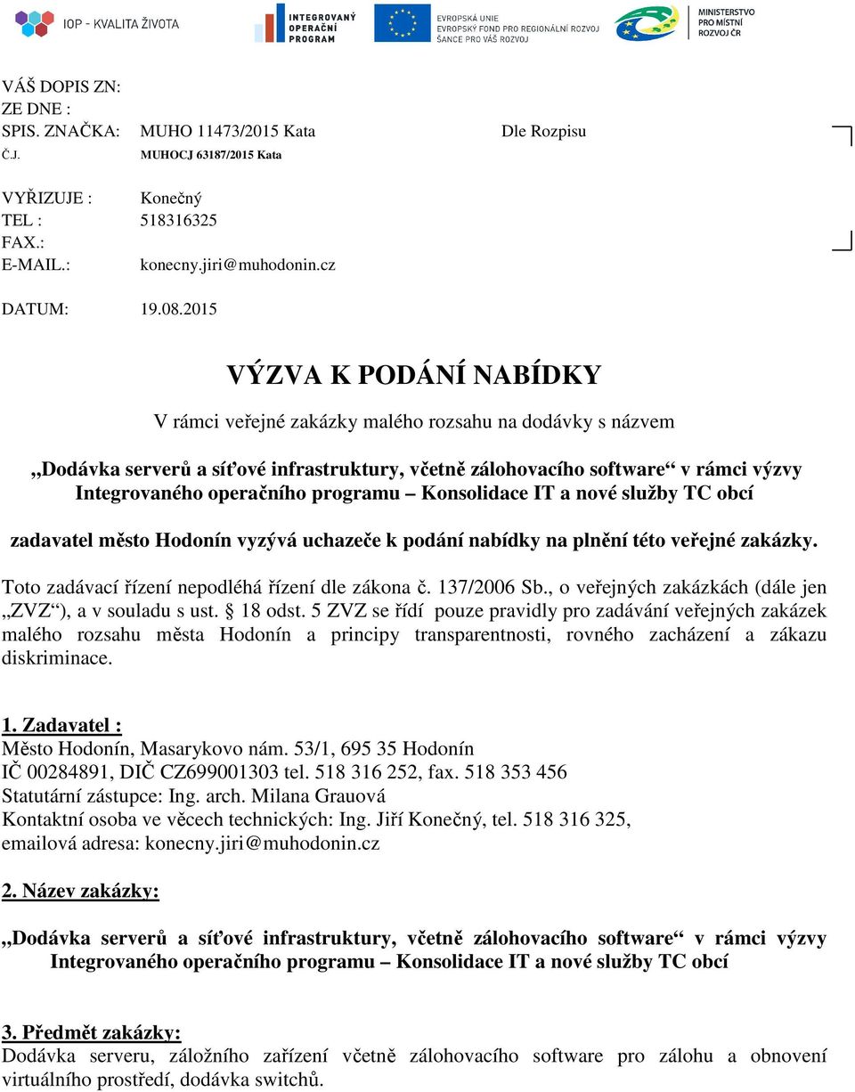 programu Konsolidace IT a nové služby TC obcí zadavatel město Hodonín vyzývá uchazeče k podání nabídky na plnění této veřejné zakázky. Toto zadávací řízení nepodléhá řízení dle zákona č. 137/2006 Sb.