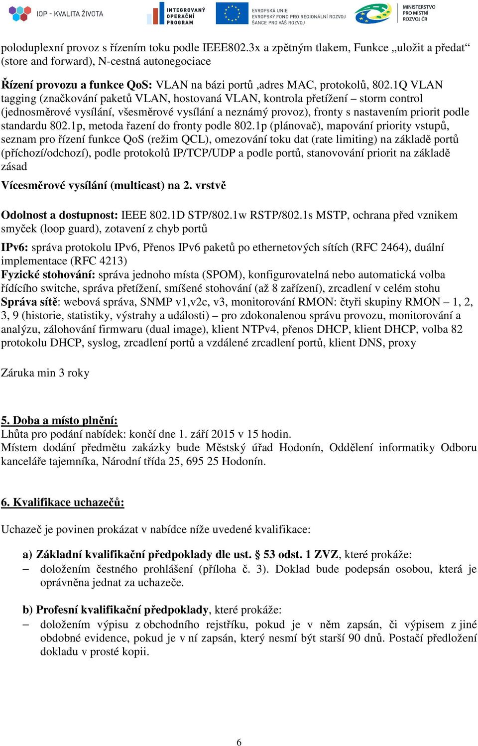 1Q VLAN tagging (značkování paketů VLAN, hostovaná VLAN, kontrola přetížení storm control (jednosměrové vysílání, všesměrové vysílání a neznámý provoz), fronty s nastavením priorit podle standardu
