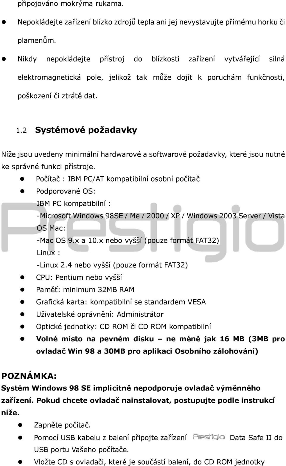 2 Systémové požadavky Níže jsou uvedeny minimální hardwarové a softwarové požadavky, které jsou nutné ke správné funkci přístroje.