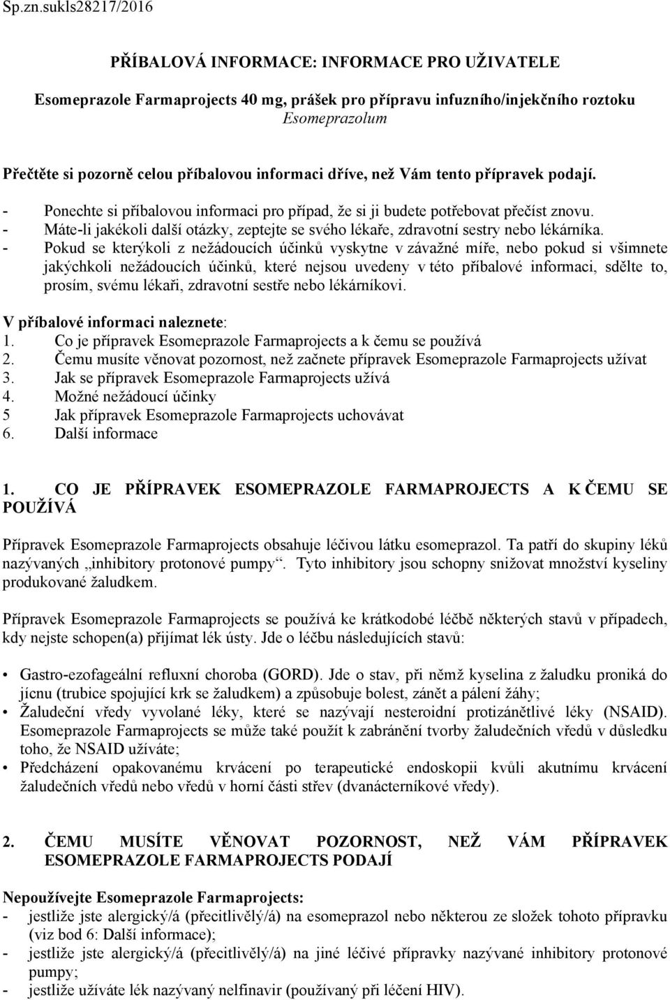 informaci dříve, než Vám tento přípravek podají. - Ponechte si příbalovou informaci pro případ, že si ji budete potřebovat přečíst znovu.