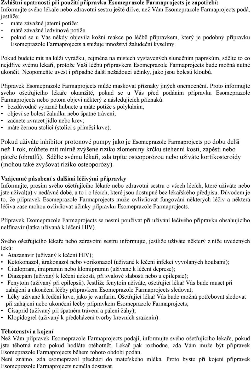 - pokud se u Vás někdy objevila kožní reakce po léčbě přípravkem, který je podobný přípravku Esomeprazole Farmaprojects a snižuje množství žaludeční kyseliny.