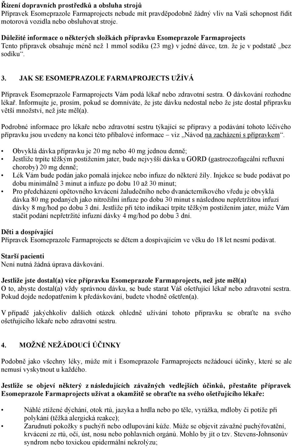 JAK SE ESOMEPRAZOLE FARMAPROJECTS UŽÍVÁ Přípravek Esomeprazole Farmaprojects Vám podá lékař nebo zdravotní sestra. O dávkování rozhodne lékař.