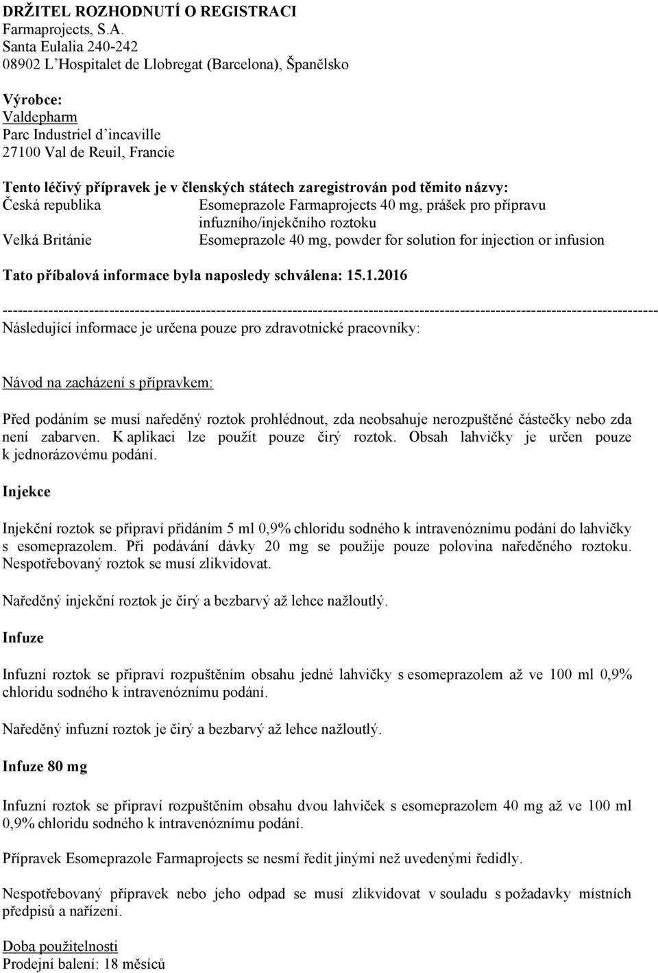 Santa Eulalia 240-242 08902 L Hospitalet de Llobregat (Barcelona), Španělsko Výrobce: Valdepharm Parc Industriel d incaville 27100 Val de Reuil, Francie Tento léčivý přípravek je v členských státech