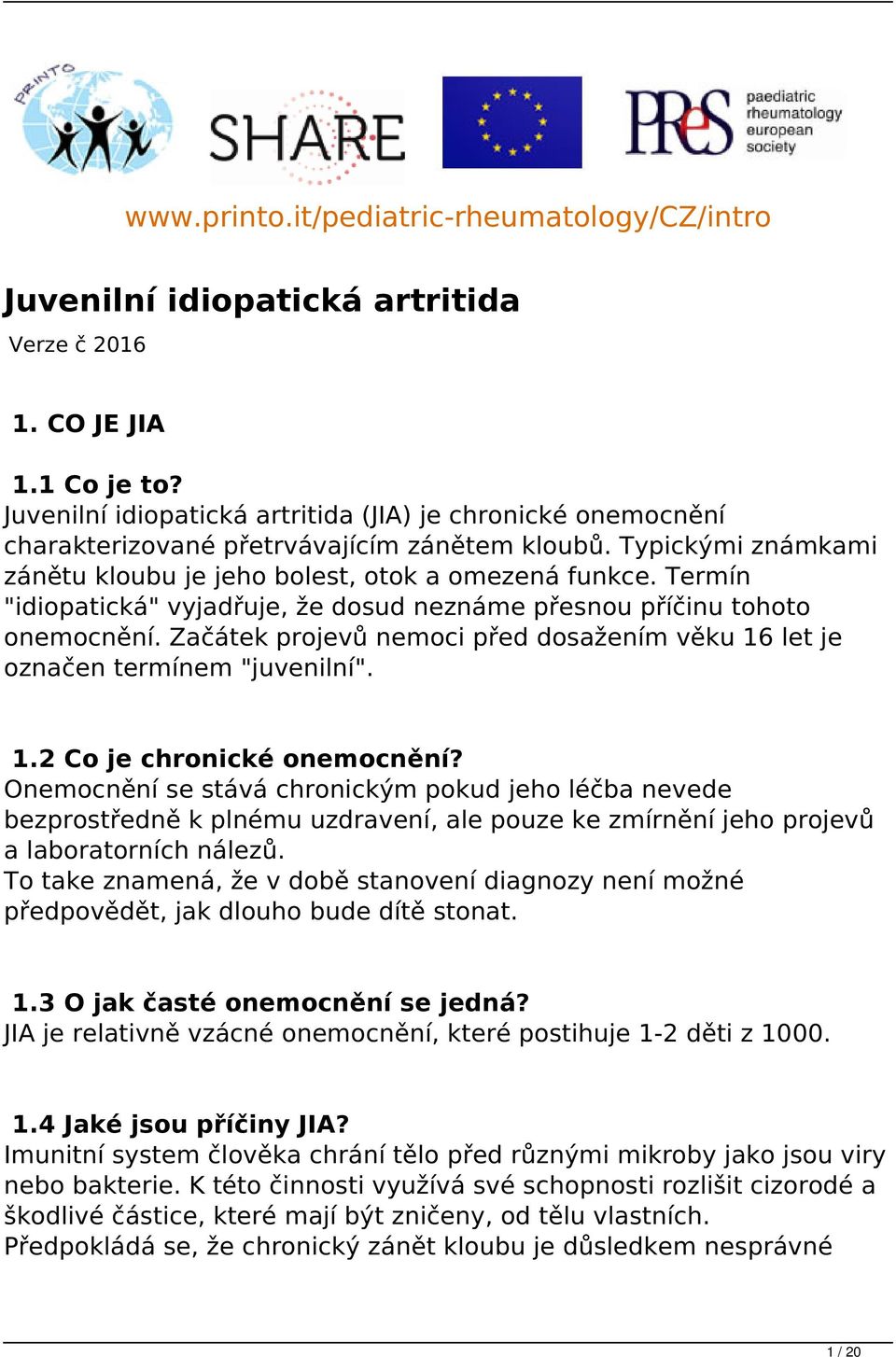 Termín "idiopatická" vyjadřuje, že dosud neznáme přesnou příčinu tohoto onemocnění. Začátek projevů nemoci před dosažením věku 16 let je označen termínem "juvenilní". 1.2 Co je chronické onemocnění?