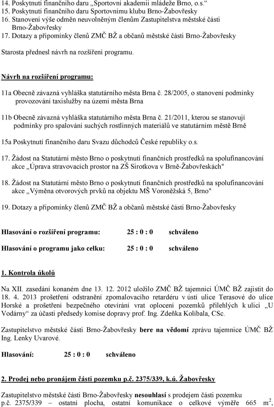 Dotazy a připomínky členů ZMČ BŽ a občanů městské části Brno-Žabovřesky Starosta přednesl návrh na rozšíření programu.