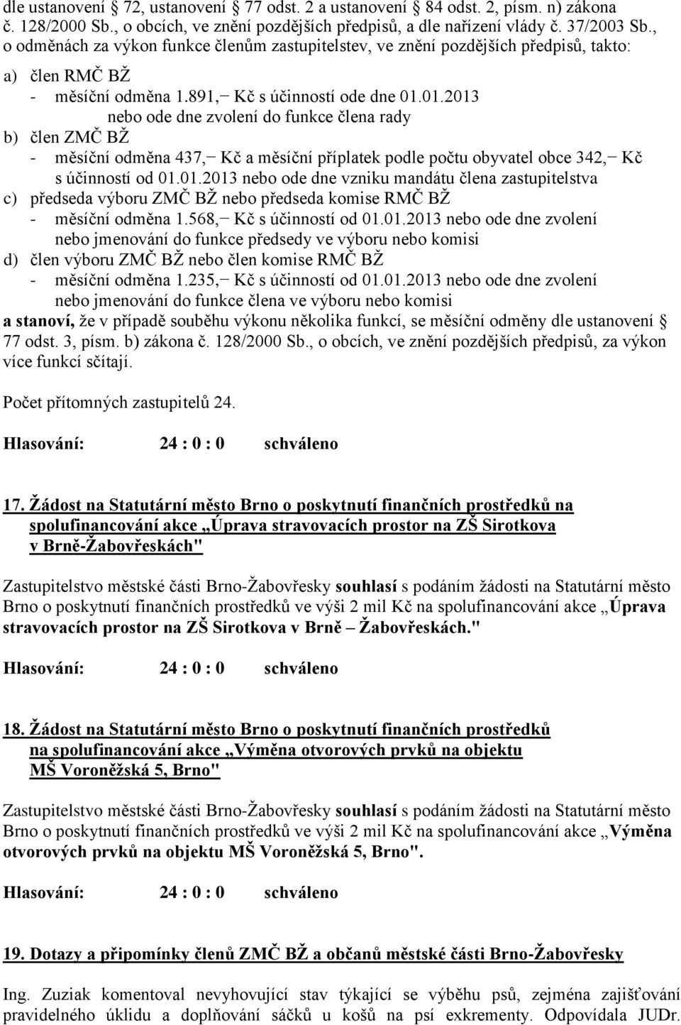 01.2013 nebo ode dne zvolení do funkce člena rady b) člen ZMČ BŽ - měsíční odměna 437, Kč a měsíční příplatek podle počtu obyvatel obce 342, Kč s účinností od 01.01.2013 nebo ode dne vzniku mandátu člena zastupitelstva c) předseda výboru ZMČ BŽ nebo předseda komise RMČ BŽ - měsíční odměna 1.