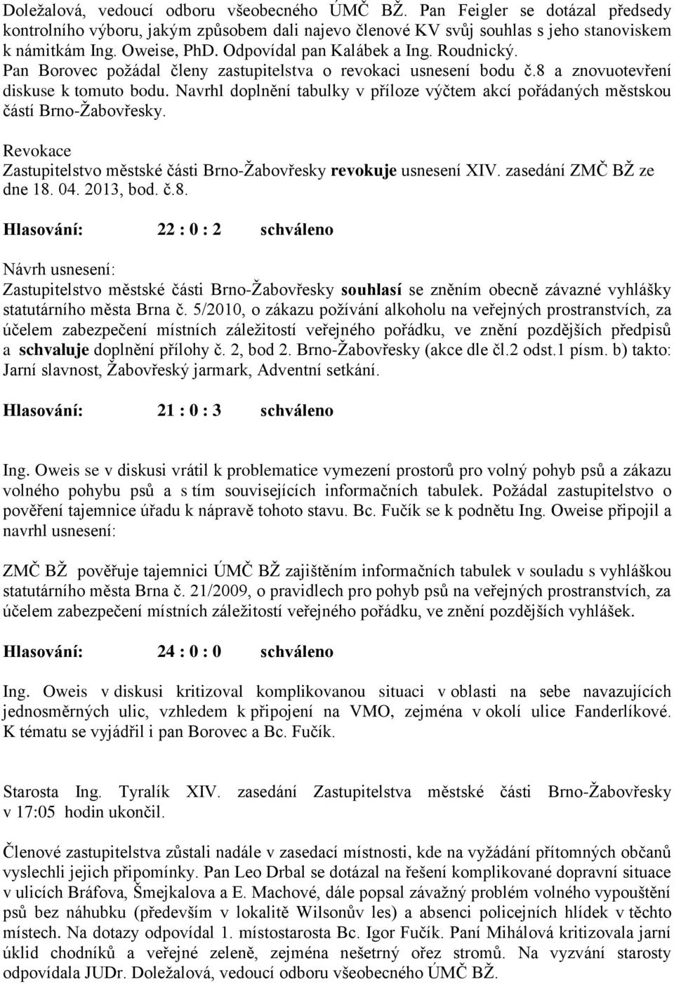 Navrhl doplnění tabulky v příloze výčtem akcí pořádaných městskou částí Brno-Žabovřesky. Revokace Zastupitelstvo městské části Brno-Žabovřesky revokuje usnesení XIV. zasedání ZMČ BŽ ze dne 18. 04.