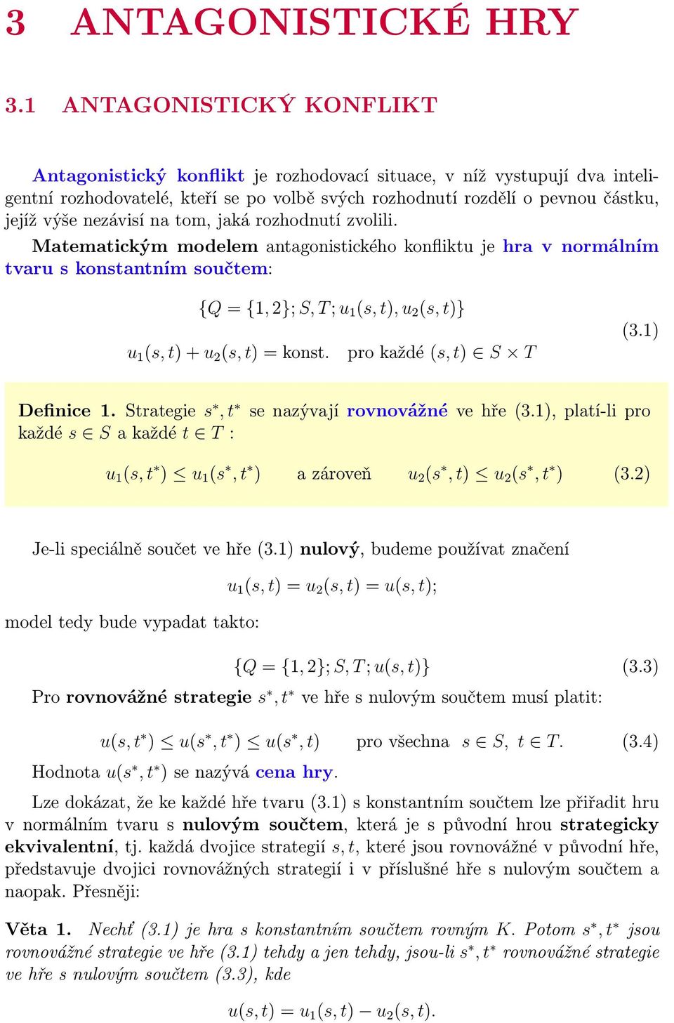 na tom, jaká rozhodnutí zvolili. Matematickým modelem antagonistického konfliktu je hra v normálním tvaru s konstantním součtem: {Q={,2};S,T;u (s,t),u 2 (s,t)} u (s,t)+u 2 (s,t)=konst.