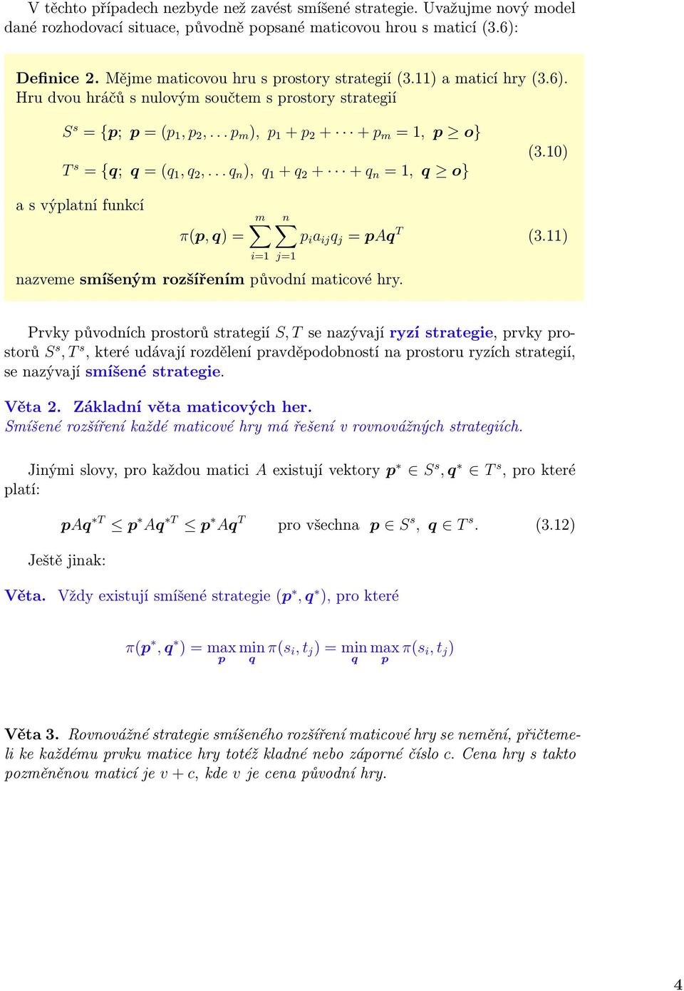 ..q n ), q + q 2 + +q n =, q o} (3.0) a s výplatní funkcí m n π(p,q)= p i a ij q j = paq T (3.) i= j= nazveme smíšeným rozšířením původní maticové hry.