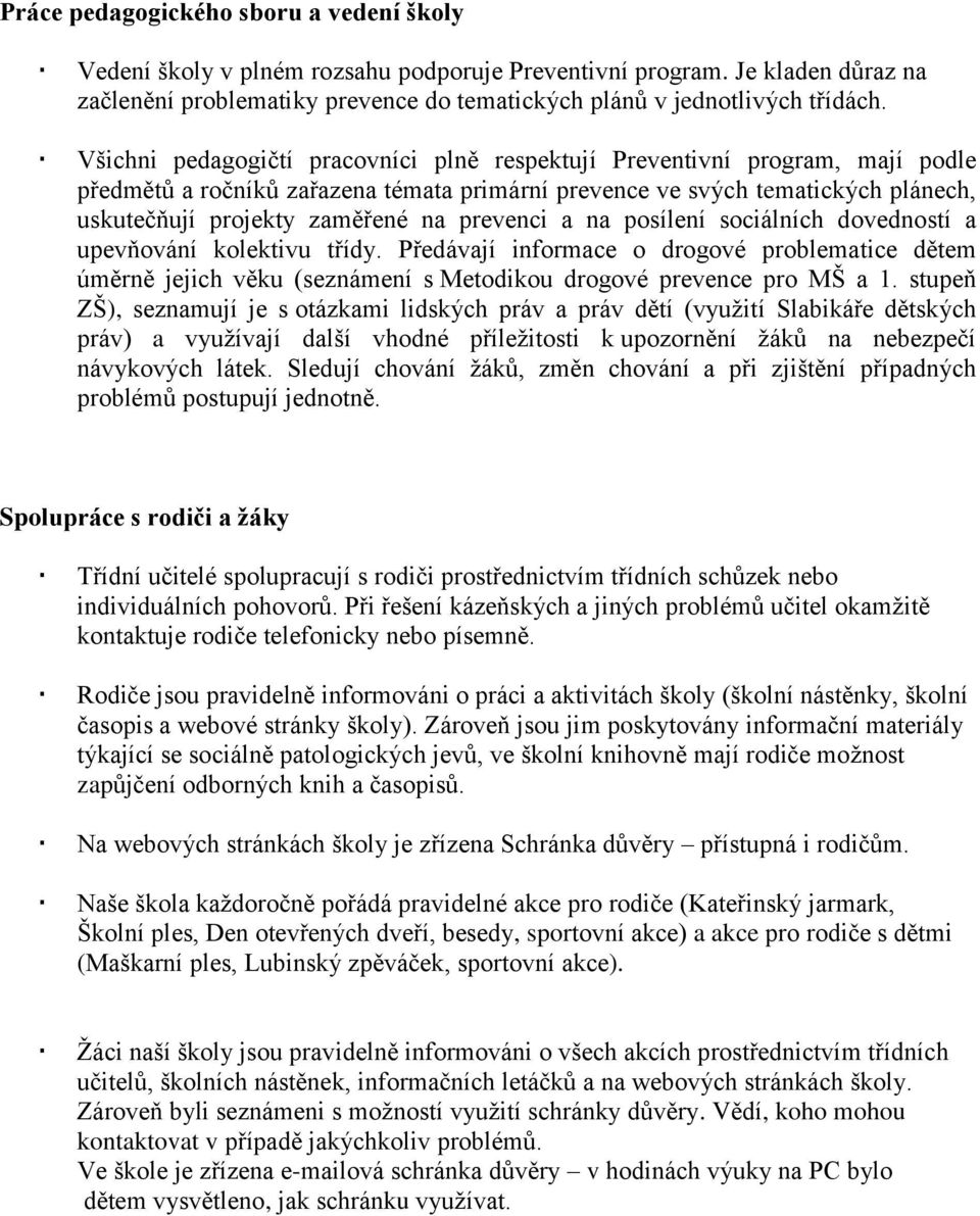 prevenci a na posílení sociálních dovedností a upevňování kolektivu třídy. Předávají informace o drogové problematice dětem úměrně jejich věku (seznámení s Metodikou drogové prevence pro MŠ a 1.