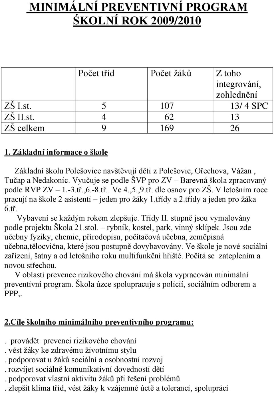 tř.. Ve 4.,5.,9.tř. dle osnov pro ZŠ. V letošním roce pracují na škole 2 asistenti jeden pro žáky 1.třídy a 2.třídy a jeden pro žáka 6.tř. Vybavení se každým rokem zlepšuje. Třídy II.